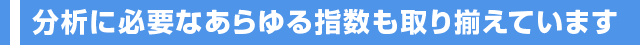 分析に必要なあらゆる指数も取り揃えています